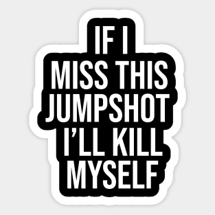 If I Miss This Jumpshot I'll Kill Myself Gift Sticker